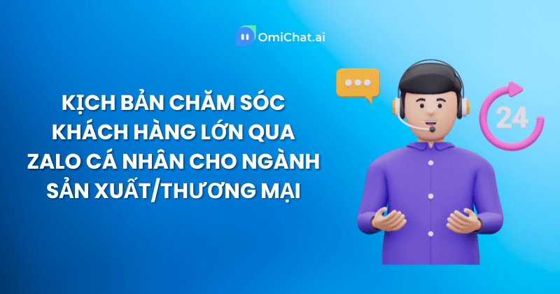 kich-ban-cham-soc-khach-hang-lon-qua-zalo-ca-nhan-cho-nganh-san-xuat-thuong-mai